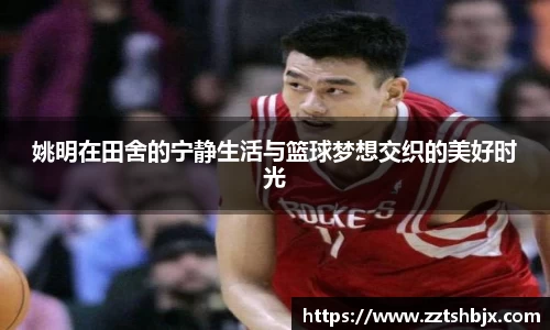 姚明在田舍的宁静生活与篮球梦想交织的美好时光