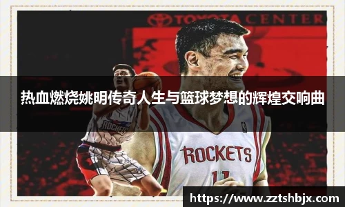 热血燃烧姚明传奇人生与篮球梦想的辉煌交响曲