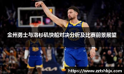 金州勇士与洛杉矶快船对决分析及比赛前景展望